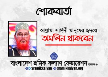 আল্লামা সাঈদী মানুষের হৃদয়ে অমলিন থাকবেন : শ্রমিক কল্যাণ ফেডারেশন