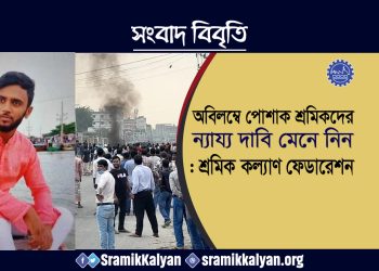 অবিলম্বে পোশাক শ্রমিকদের ন্যায্য দাবি মেনে নিন : শ্রমিক কল্যাণ ফেডারেশন