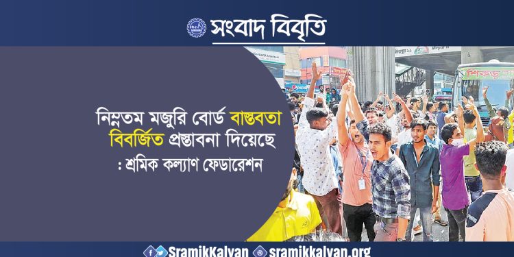 নিম্নতম মজুরি বোর্ড বাস্তবতা বিবর্জিত প্রস্তাবনা দিয়েছে : শ্রমিক কল্যাণ ফেডারেশন