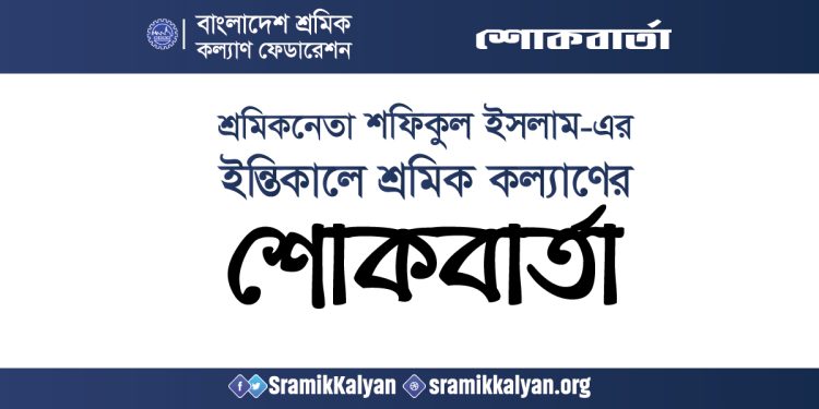 শ্রমিকনেতা শফিকুল ইসলাম-এর ইন্তিকালে শ্রমিক কল্যাণের শোকবার্তা