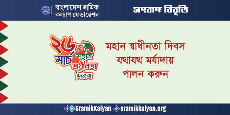 মহান স্বাধীনতা দিবস যথাযথ মর্যাদায় পালন করুন : বাংলাদেশ শ্রমিক কল্যাণ ফেডারেশন